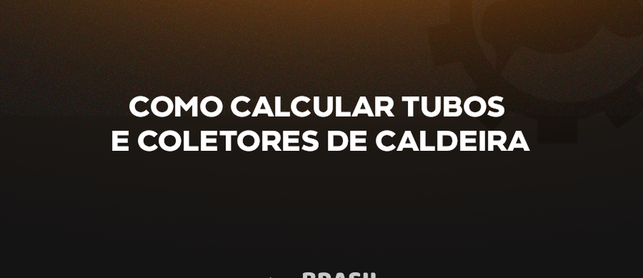 COMO CALCULAR TUBOS E COLETORES DE CALDEIRA