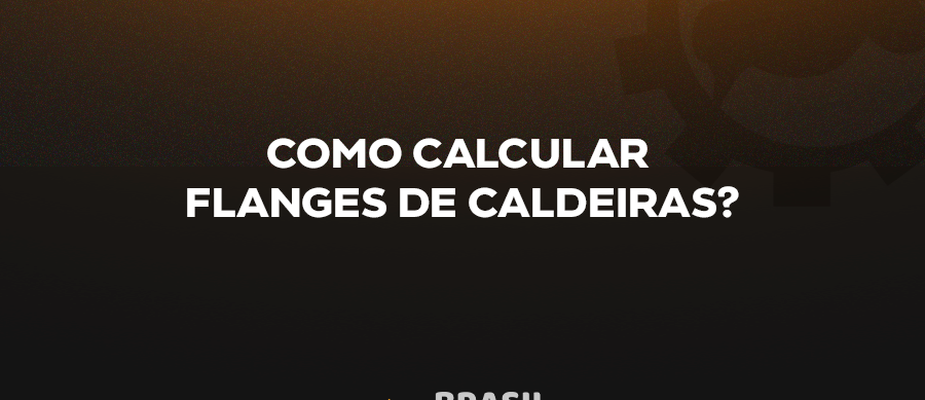 COMO CALCULAR FLANGES DE CALDEIRAS?